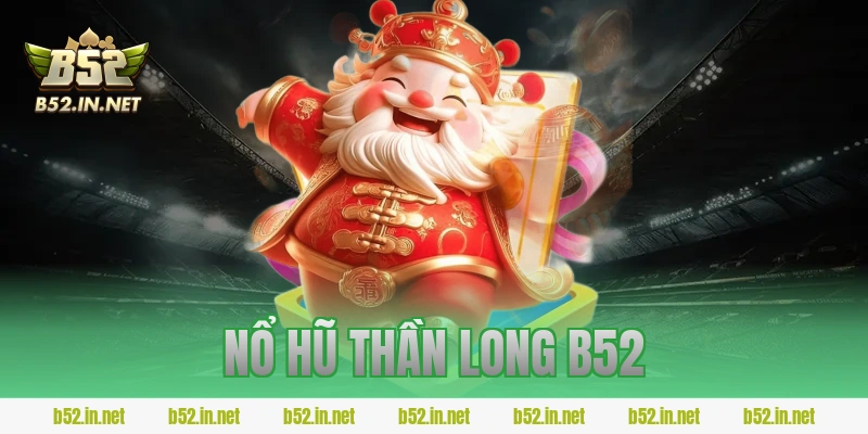 Nổ hũ Thần Long B52
